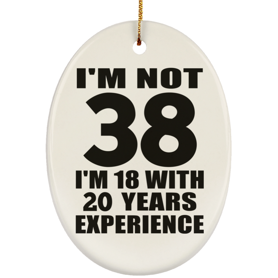 38th Birthday I'm Not 38 I'm 18 With 20 Years Experience - Oval Ornament
