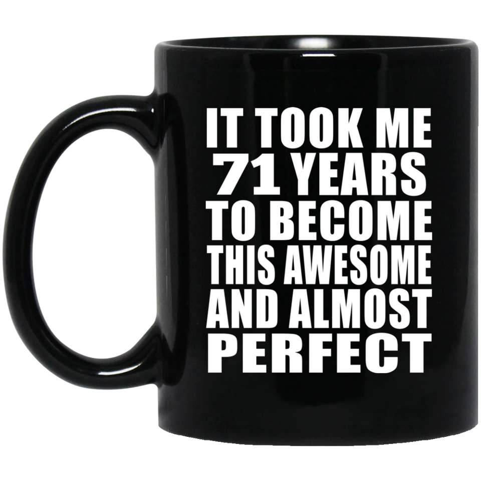 71st Birthday Took 71 Years To Become Awesome & Perfect - 11 Oz Coffee Mug Black