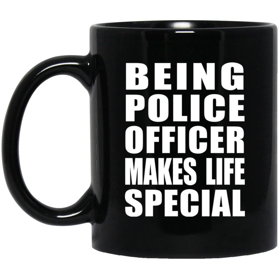 Being Police Officer Makes Life Special - 11oz Coffee Mug Black