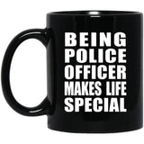 Being Police Officer Makes Life Special - 11oz Coffee Mug Black