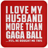 I Love My Husband More Than Gaga Ball - Drink Coaster