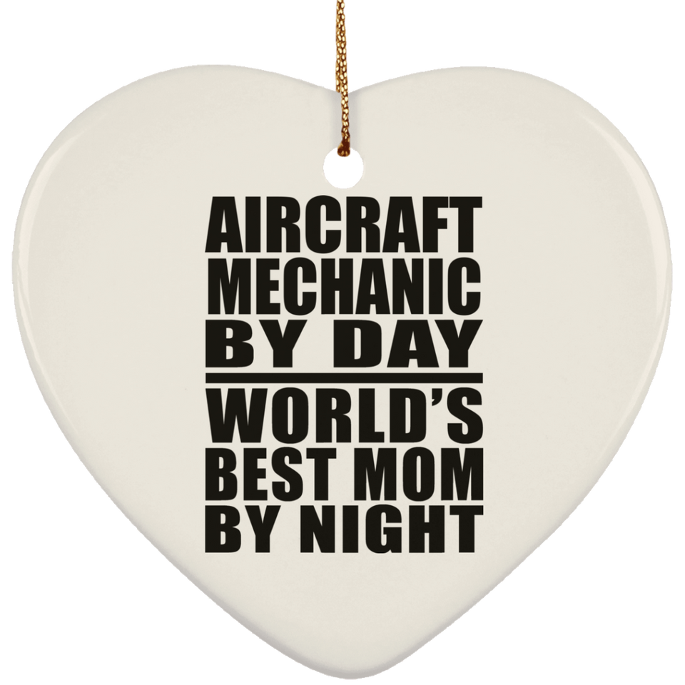 Aircraft Mechanic By Day World's Best Mom By Night - Heart Ornament