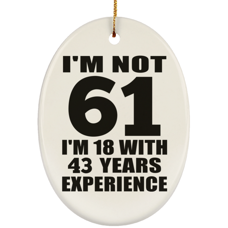 61st Birthday I'm Not 61 I'm 18 With 43 Years Experience - Oval Ornament