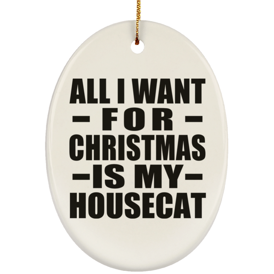 All I Want For Christmas Is My Housecat - Oval Ornament