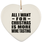 All I Want For Christmas Is More Wine Tasting - Heart Ornament