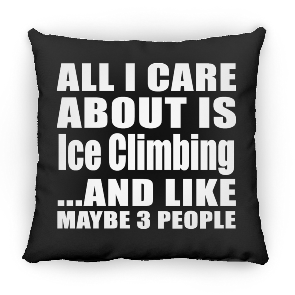 All I Care About Is Ice Climbing - Throw Pillow Black