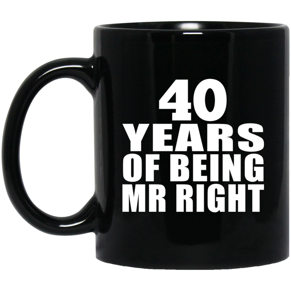 40th Anniversary 40 Years Of Being Mr Right - 11 Oz Coffee Mug Black