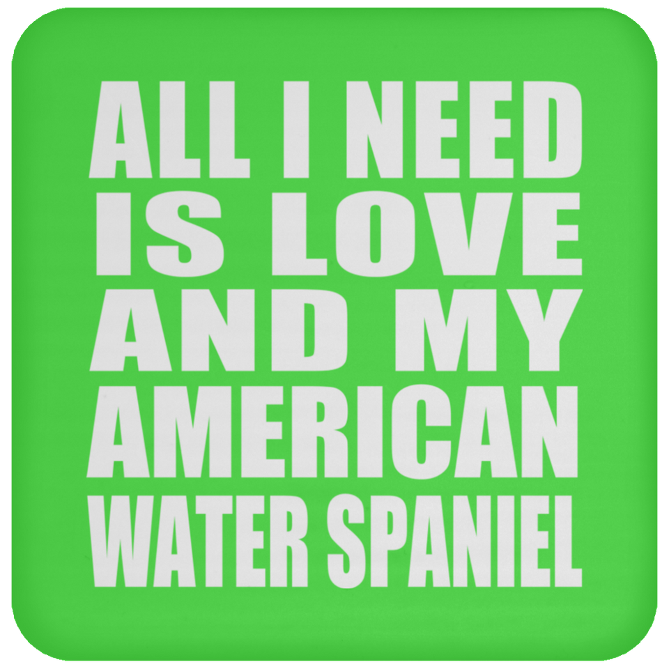 All I Need Is Love And My American Water Spaniel - Drink Coaster