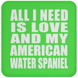 All I Need Is Love And My American Water Spaniel - Drink Coaster