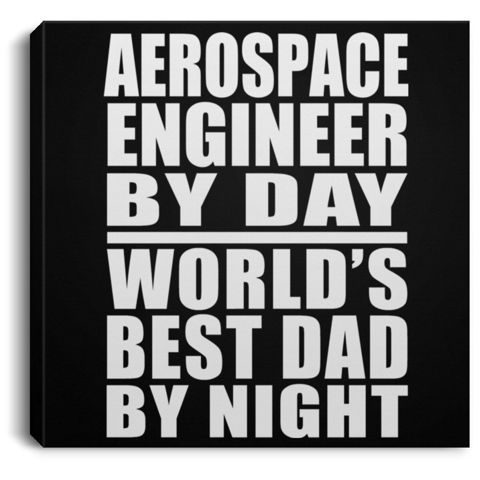 Aerospace Engineer By Day World's Best Dad By Night - Canvas Square