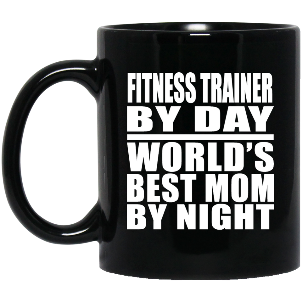 Fitness Trainer By Day World's Best Mom By Night - 11 Oz Coffee Mug Black