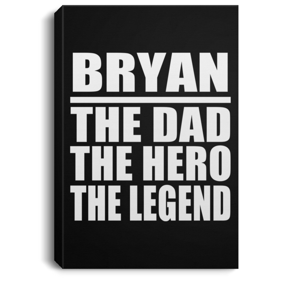 Bryan The Dad The Hero The Legend - Canvas Portrait