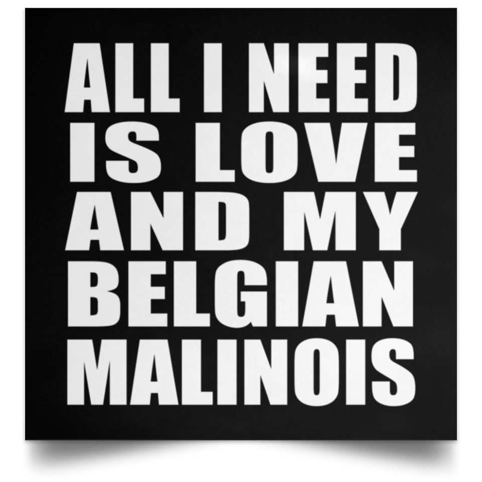 All I Need Is Love And My Belgian Malinois - Poster Square