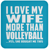 I Love My Wife More Than Volleyball - Drink Coaster