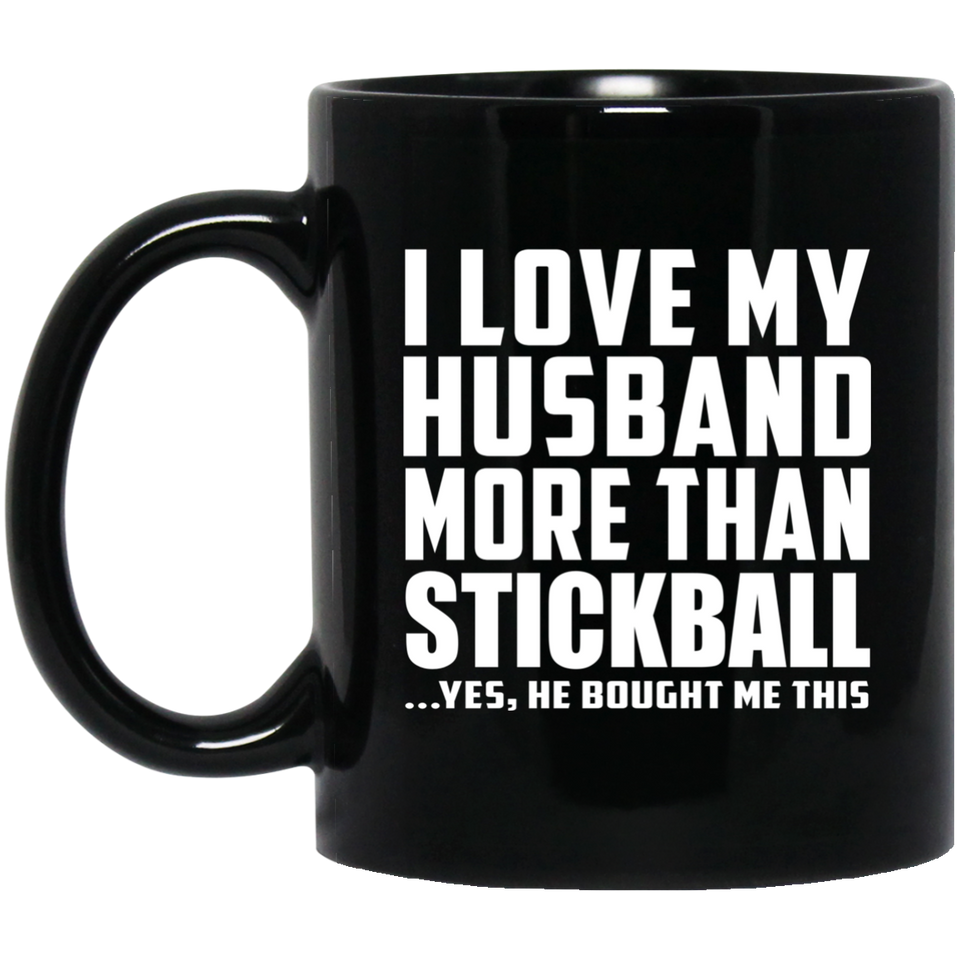 I Love My Husband More Than Stickball - 11 Oz Coffee Mug Black