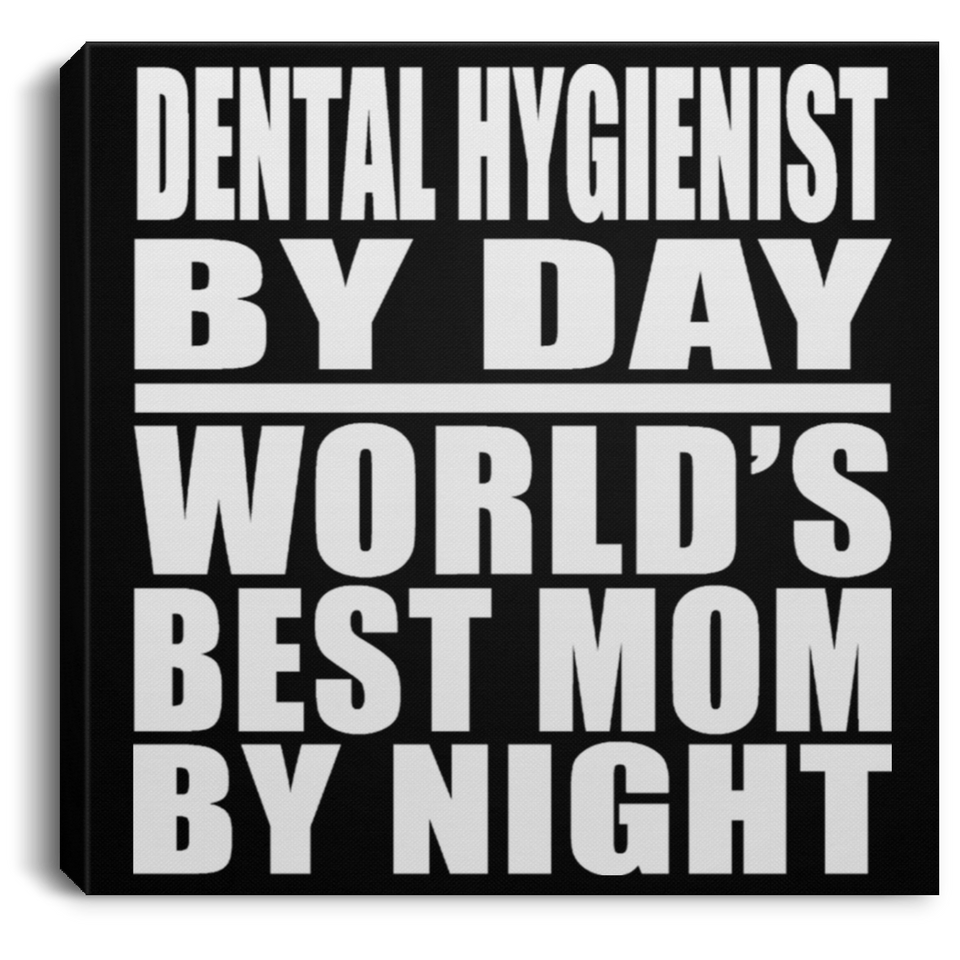Dental Hygienist By Day World's Best Mom By Night - Canvas Square