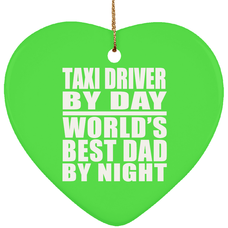 Taxi Driver By Day World's Best Dad By Night - Heart Ornament