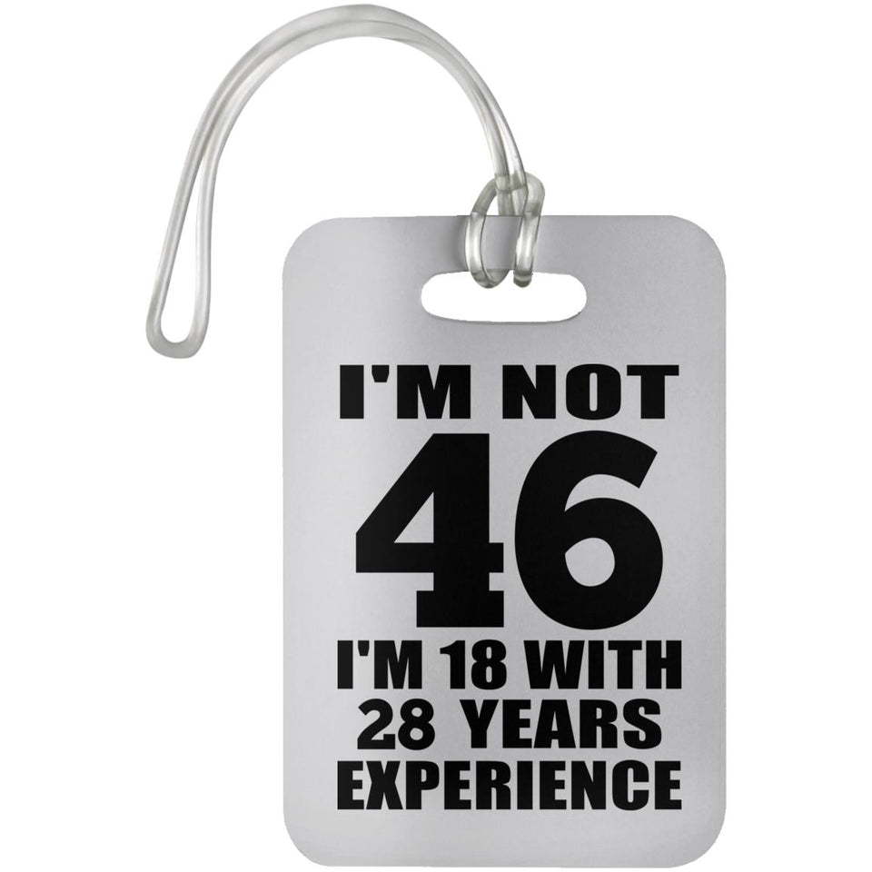 46th Birthday I'm Not 46 I'm 18 With 28 Years Experience - Luggage Bag Tag