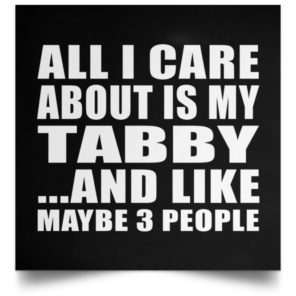 All I Care About Is My Tabby - Poster Square