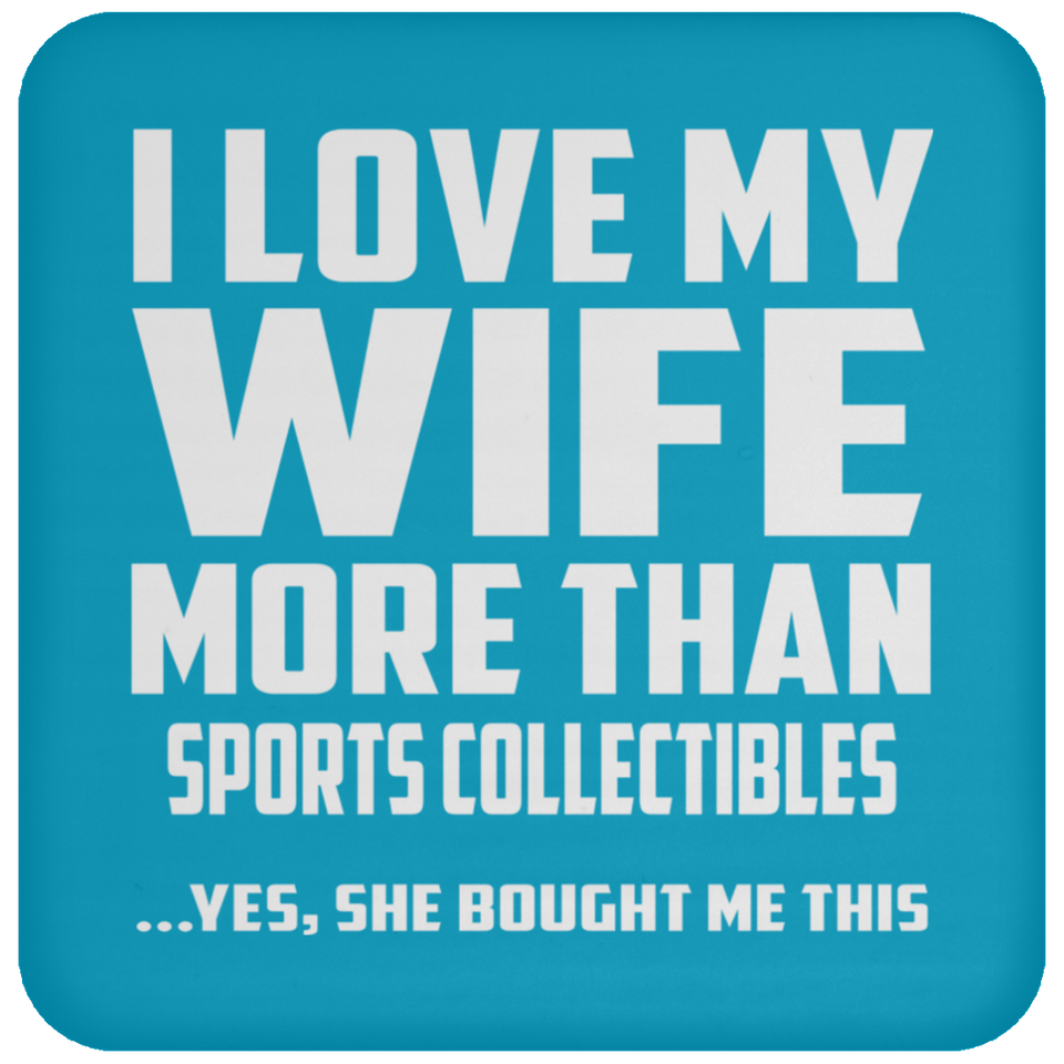 I Love My Wife More Than Sports Collectibles - Drink Coaster