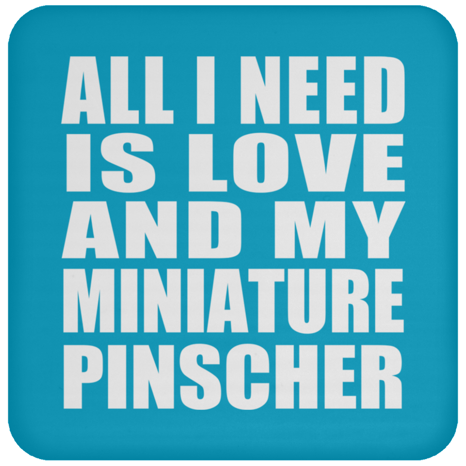 All I Need Is Love And My Miniature Pinscher - Drink Coaster