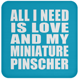 All I Need Is Love And My Miniature Pinscher - Drink Coaster