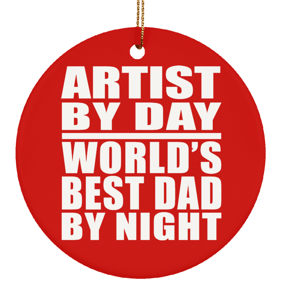 Artist By Day World's Best Dad By Night - Circle Ornament