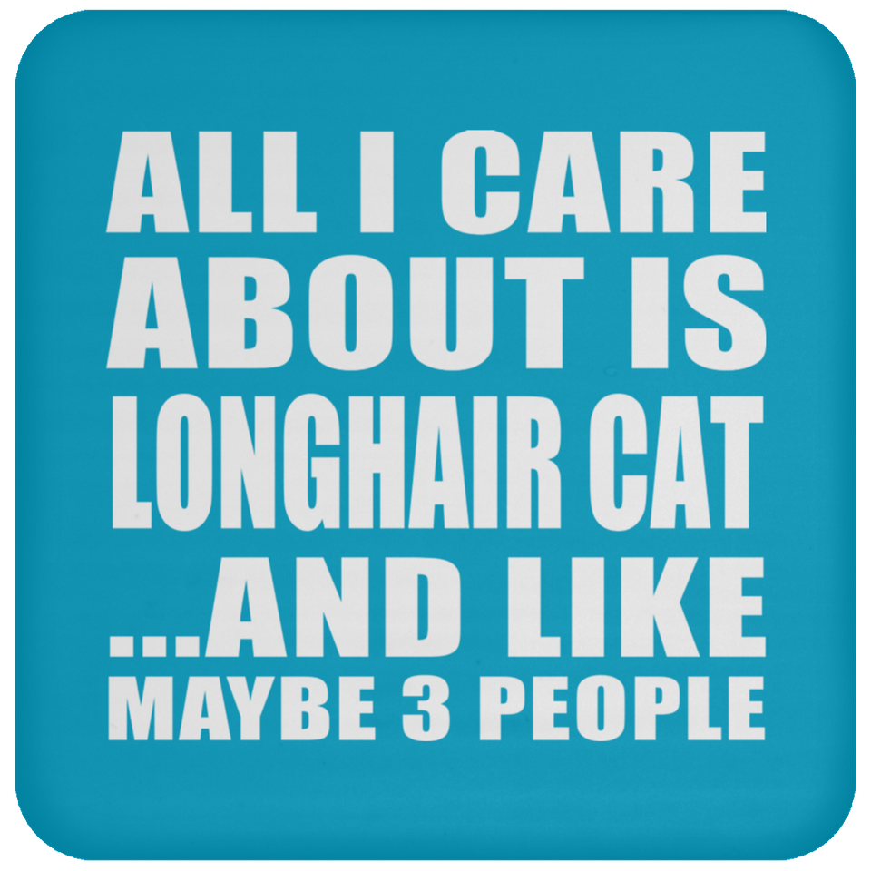 All I Care About Is Longhair Cat - Drink Coaster