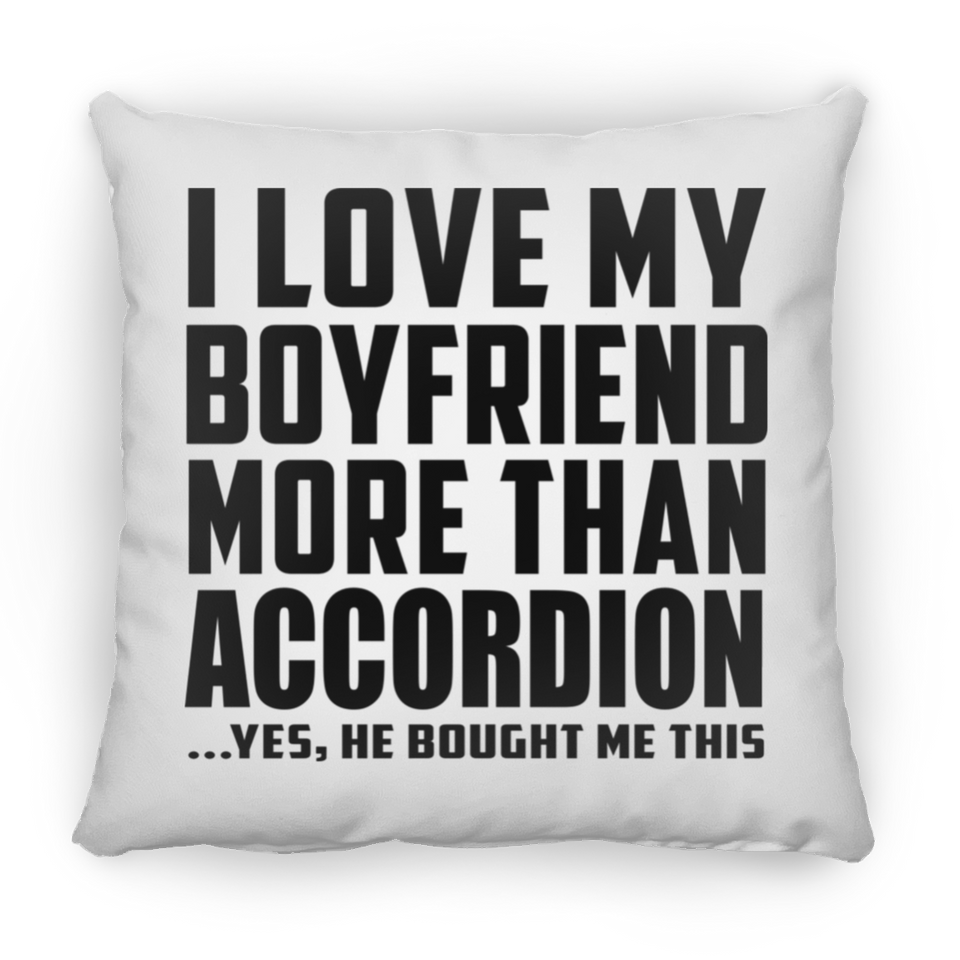 I Love My Boyfriend More Than Accordion - Throw Pillow