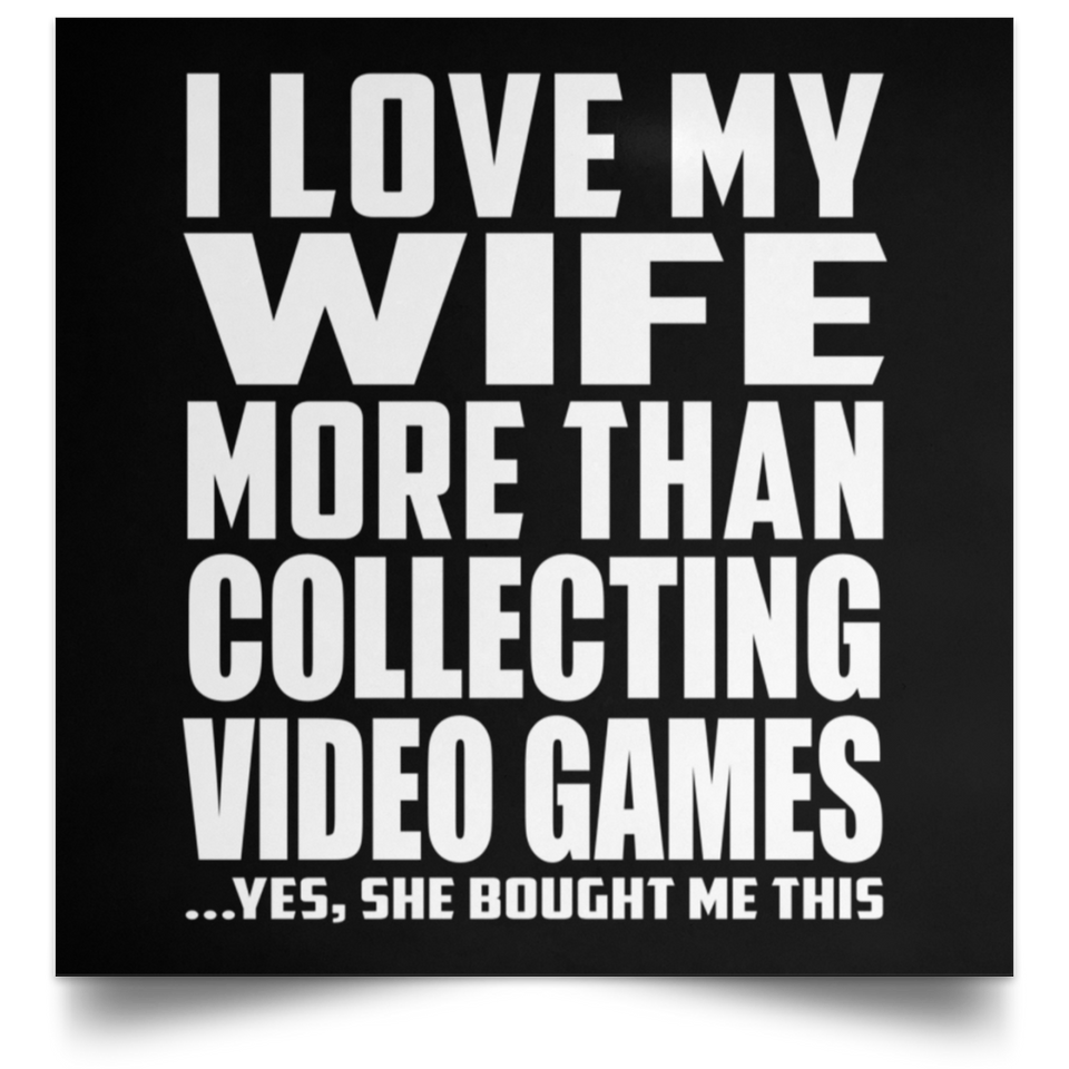 I Love My Wife More Than Collecting Video Games - Poster Square
