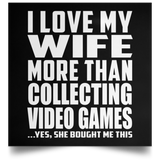 I Love My Wife More Than Collecting Video Games - Poster Square