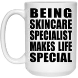 Being Skincare Specialist Makes Life Special - 15oz Coffee Mug
