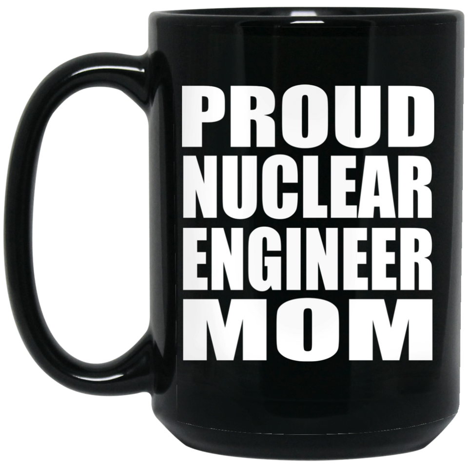 Proud Nuclear Engineer Mom - 15oz Coffee Mug Black