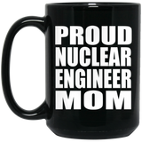 Proud Nuclear Engineer Mom - 15oz Coffee Mug Black