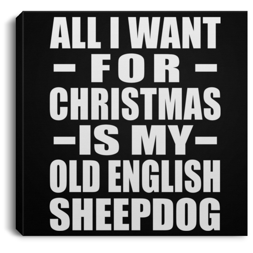 All I Want For Christmas Is My Old English Sheepdog - Canvas Square