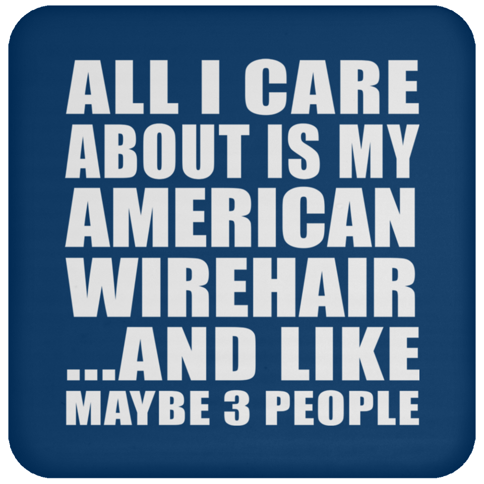 All I Care About Is My American Wirehair - Drink Coaster