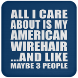 All I Care About Is My American Wirehair - Drink Coaster