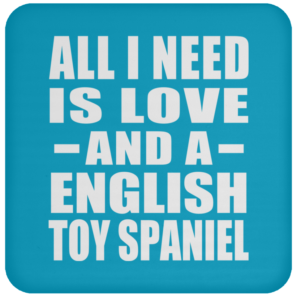 All I Need Is Love And A English Toy Spaniel - Drink Coaster