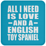All I Need Is Love And A English Toy Spaniel - Drink Coaster