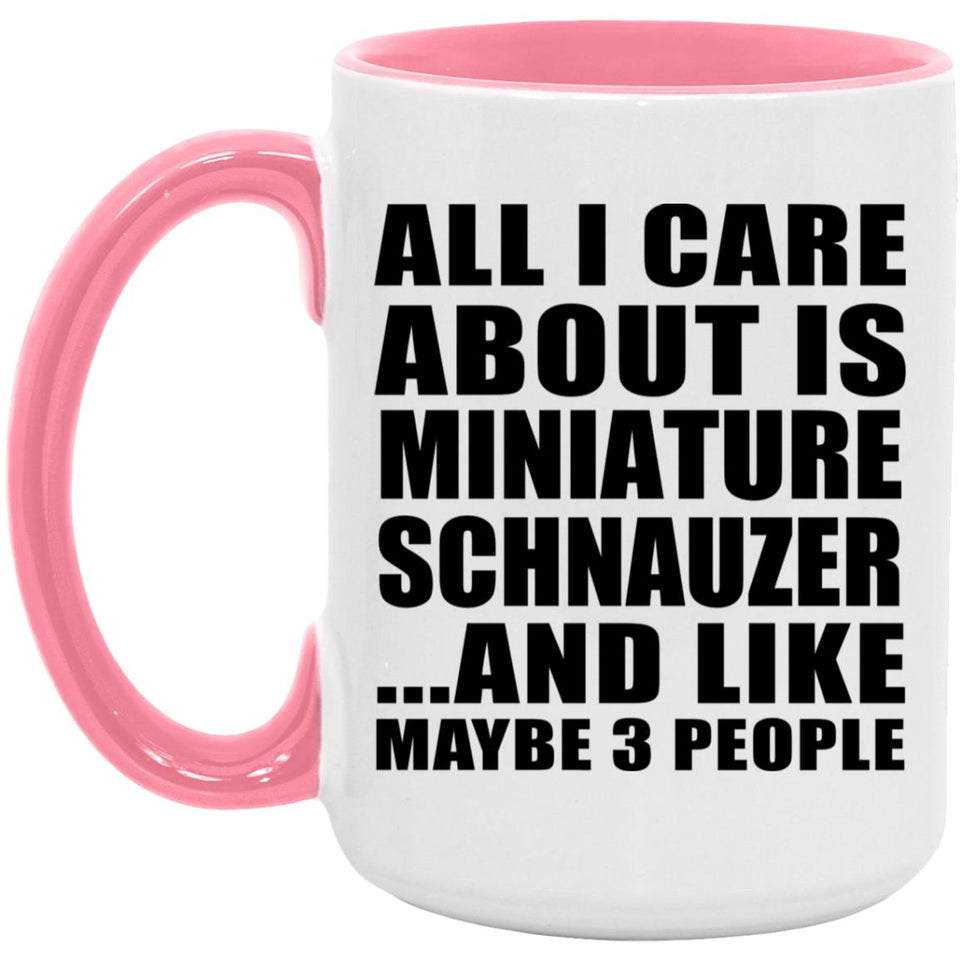 All I Care About Is Miniature Schnauzer - 15oz Accent Mug Pink