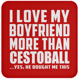 I Love My Boyfriend More Than Cestoball - Drink Coaster