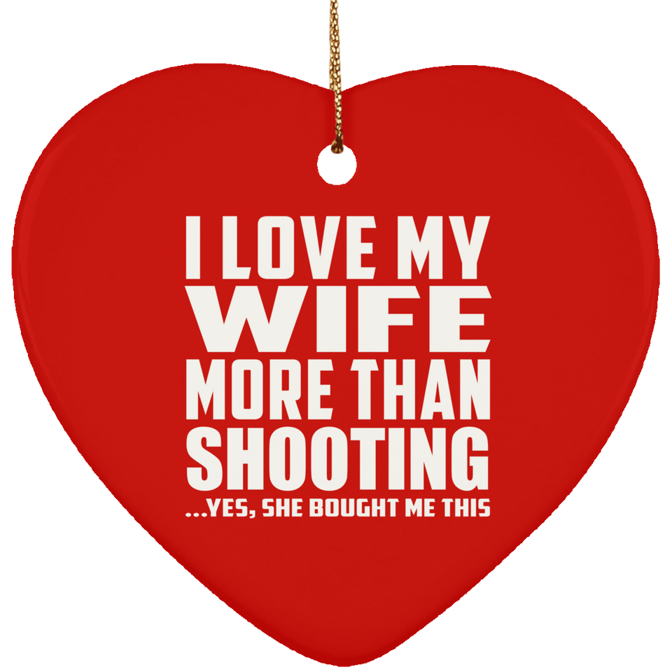 I Love My Wife More Than Shooting - Heart Ornament