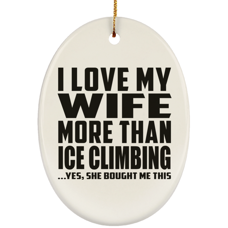 I Love My Wife More Than Ice Climbing - Oval Ornament