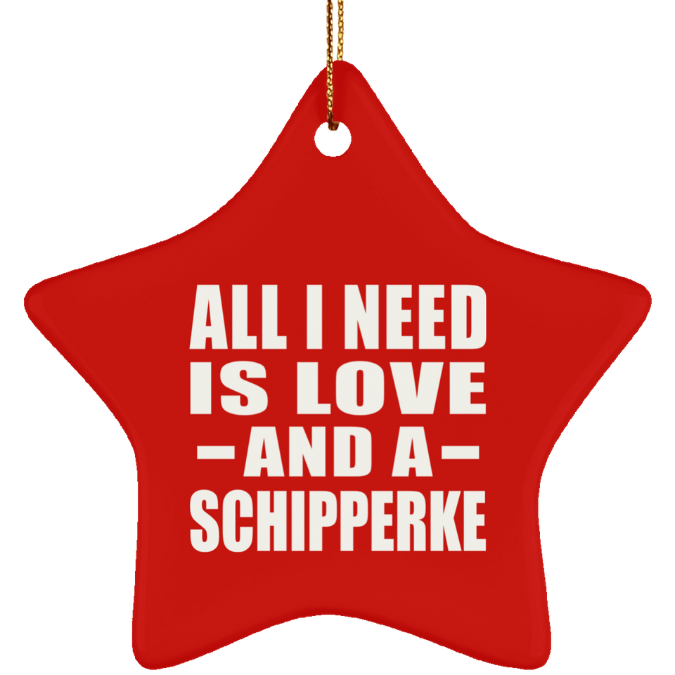 All I Need Is Love And A Schipperke - Star Ornament