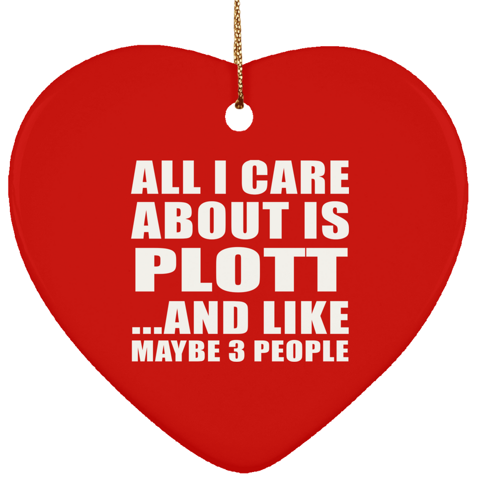 All I Care About Is Plott - Heart Ornament