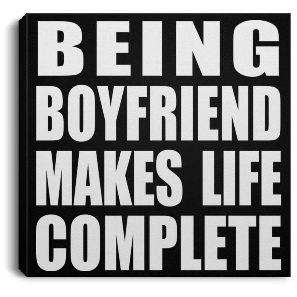 Being Boyfriend Makes Life Complete - Canvas Square