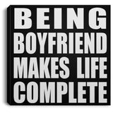 Being Boyfriend Makes Life Complete - Canvas Square