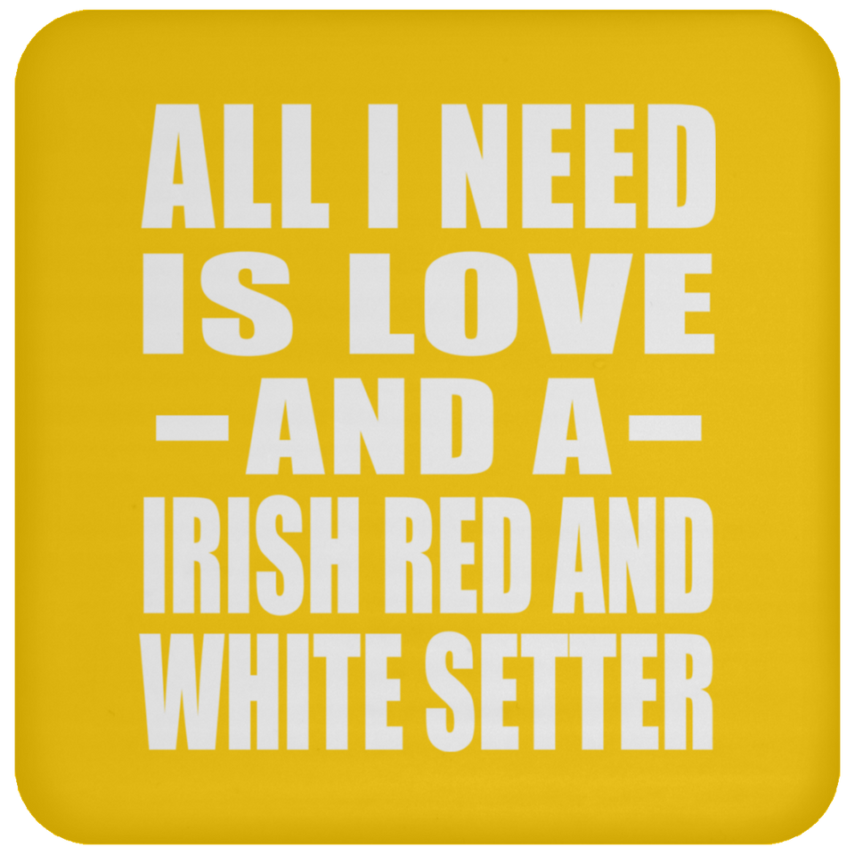 All I Need Is Love And A Irish Red And White Setter - Drink Coaster
