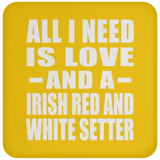All I Need Is Love And A Irish Red And White Setter - Drink Coaster