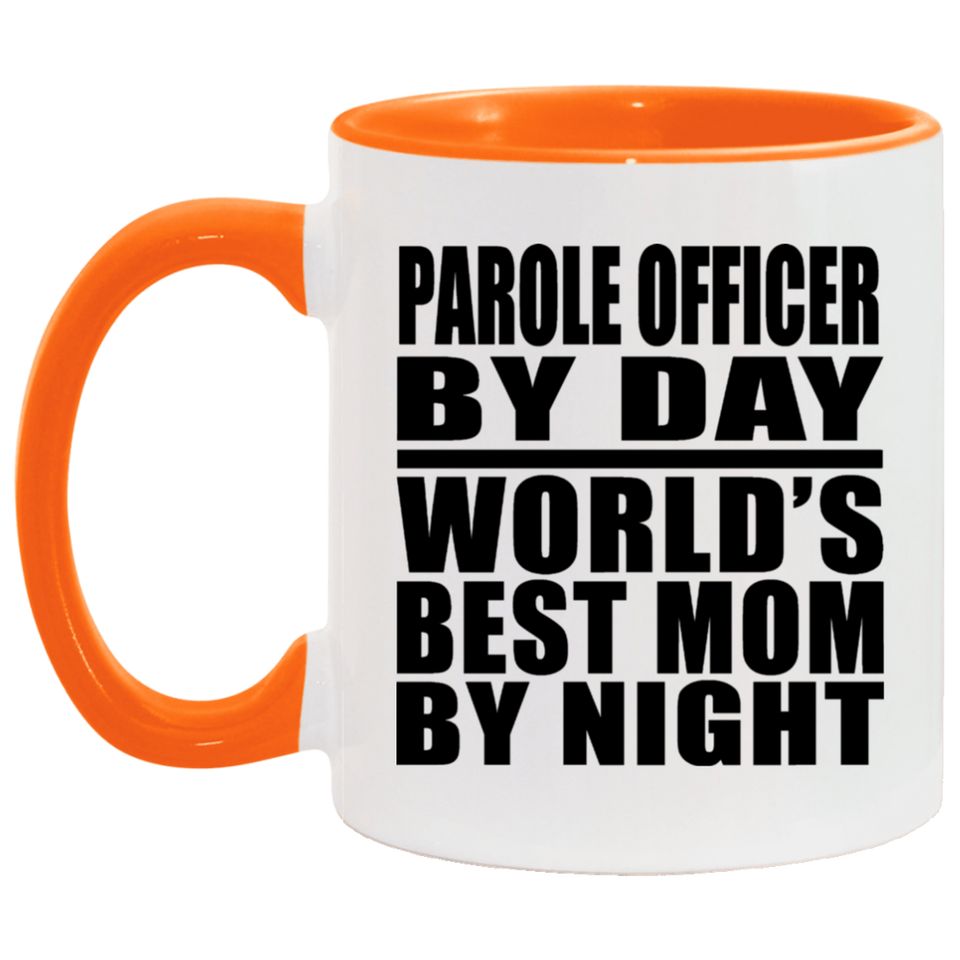 Parole Officer By Day World's Best Mom By Night - 11oz Accent Mug Orange